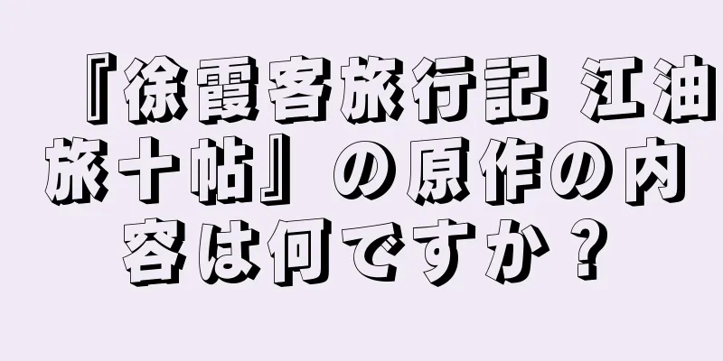 『徐霞客旅行記 江油旅十帖』の原作の内容は何ですか？