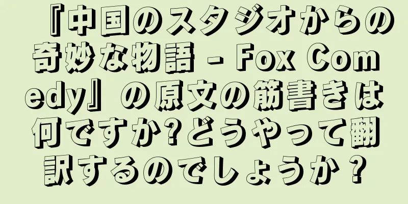『中国のスタジオからの奇妙な物語 - Fox Comedy』の原文の筋書きは何ですか?どうやって翻訳するのでしょうか？