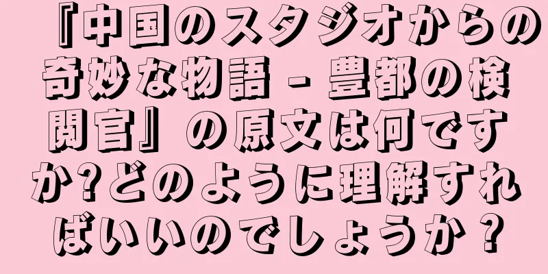 『中国のスタジオからの奇妙な物語 - 豊都の検閲官』の原文は何ですか?どのように理解すればいいのでしょうか？