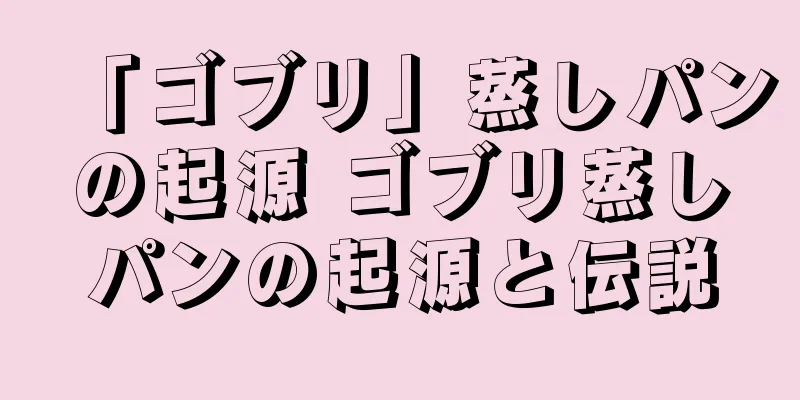 「ゴブリ」蒸しパンの起源 ゴブリ蒸しパンの起源と伝説