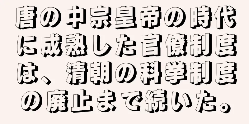 唐の中宗皇帝の時代に成熟した官僚制度は、清朝の科挙制度の廃止まで続いた。