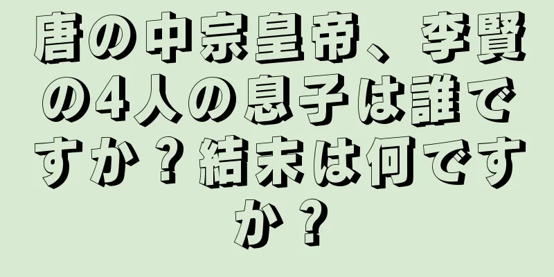 唐の中宗皇帝、李賢の4人の息子は誰ですか？結末は何ですか？