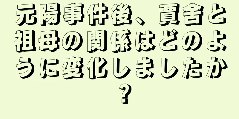 元陽事件後、賈舍と祖母の関係はどのように変化しましたか？