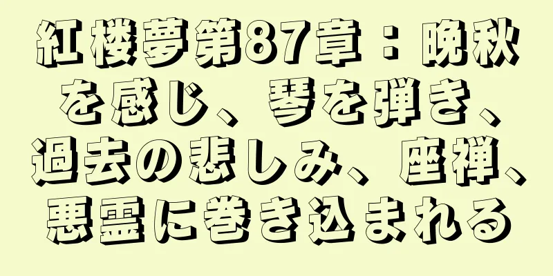 紅楼夢第87章：晩秋を感じ、琴を弾き、過去の悲しみ、座禅、悪霊に巻き込まれる