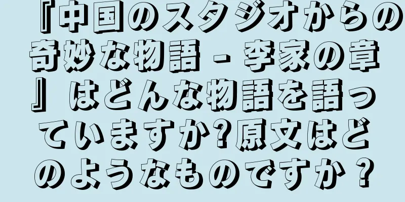 『中国のスタジオからの奇妙な物語 - 李家の章』はどんな物語を語っていますか?原文はどのようなものですか？