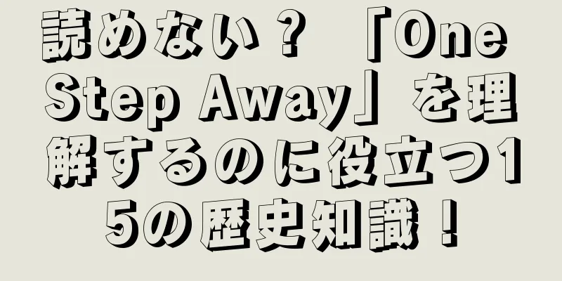 読めない？ 「One Step Away」を理解するのに役立つ15の歴史知識！