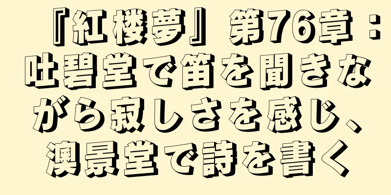 『紅楼夢』第76章：吐碧堂で笛を聞きながら寂しさを感じ、澳景堂で詩を書く