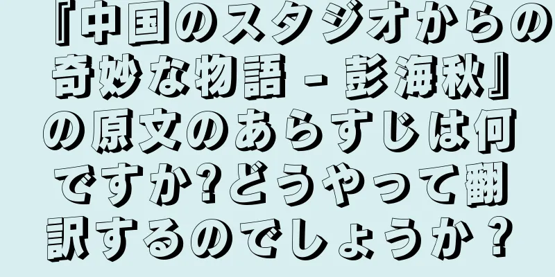 『中国のスタジオからの奇妙な物語 - 彭海秋』の原文のあらすじは何ですか?どうやって翻訳するのでしょうか？