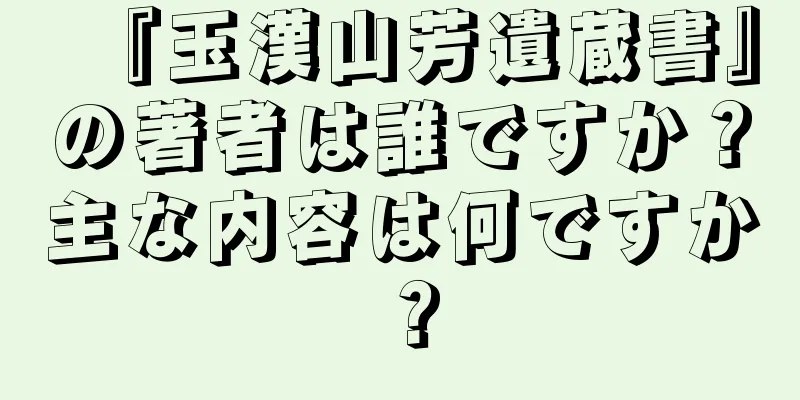 『玉漢山芳遺蔵書』の著者は誰ですか？主な内容は何ですか？