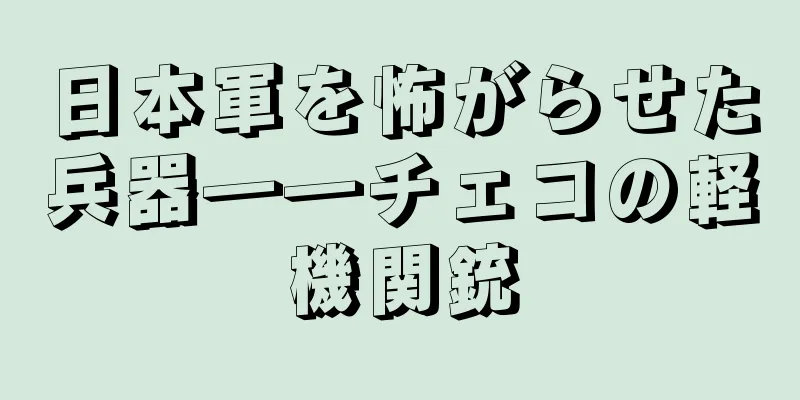 日本軍を怖がらせた兵器――チェコの軽機関銃