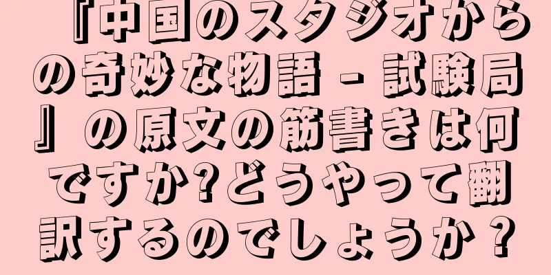 『中国のスタジオからの奇妙な物語 - 試験局』の原文の筋書きは何ですか?どうやって翻訳するのでしょうか？