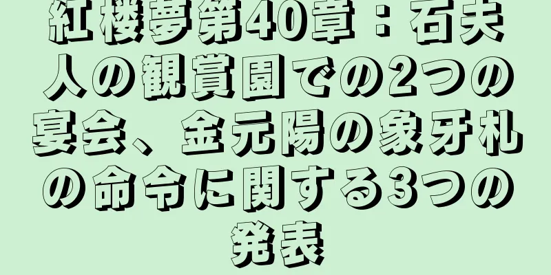 紅楼夢第40章：石夫人の観賞園での2つの宴会、金元陽の象牙札の命令に関する3つの発表