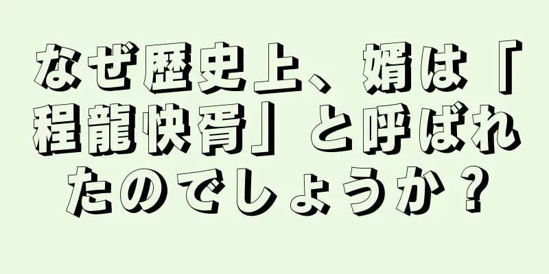 なぜ歴史上、婿は「程龍快胥」と呼ばれたのでしょうか？