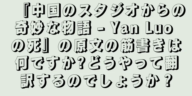 『中国のスタジオからの奇妙な物語 - Yan Luo の死』の原文の筋書きは何ですか?どうやって翻訳するのでしょうか？