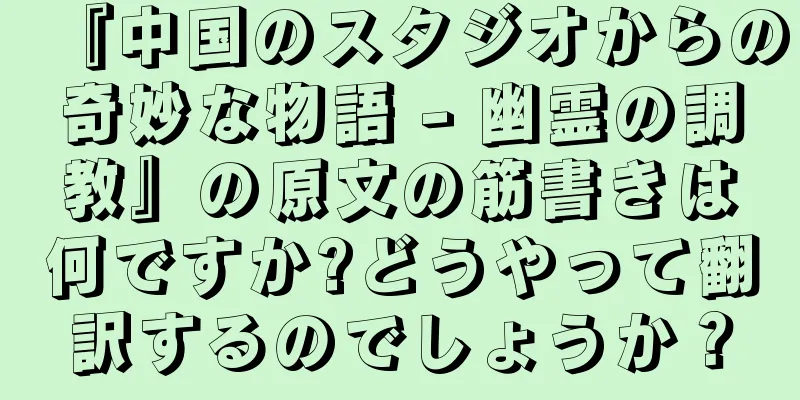 『中国のスタジオからの奇妙な物語 - 幽霊の調教』の原文の筋書きは何ですか?どうやって翻訳するのでしょうか？