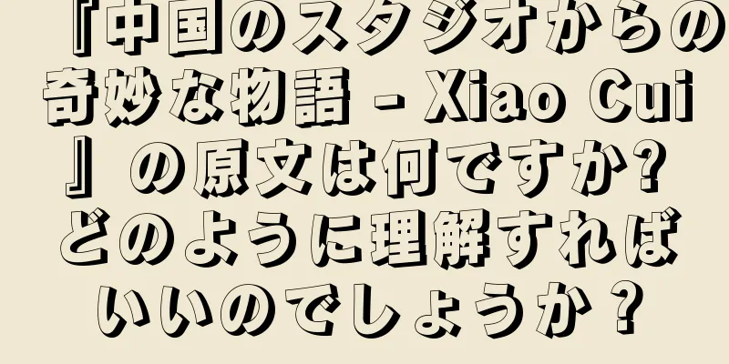 『中国のスタジオからの奇妙な物語 - Xiao Cui』の原文は何ですか?どのように理解すればいいのでしょうか？