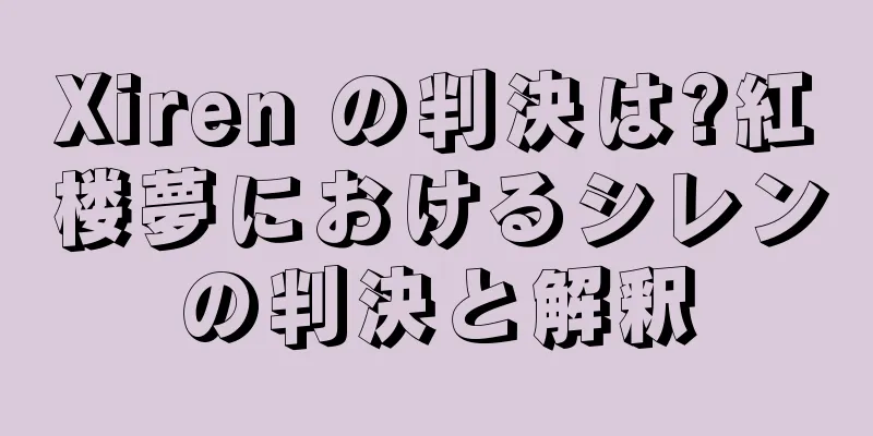 Xiren の判決は?紅楼夢におけるシレンの判決と解釈