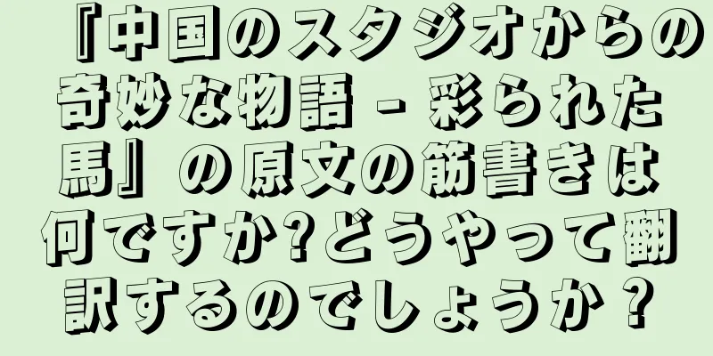 『中国のスタジオからの奇妙な物語 - 彩られた馬』の原文の筋書きは何ですか?どうやって翻訳するのでしょうか？