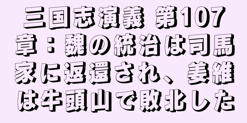 三国志演義 第107章：魏の統治は司馬家に返還され、姜維は牛頭山で敗北した