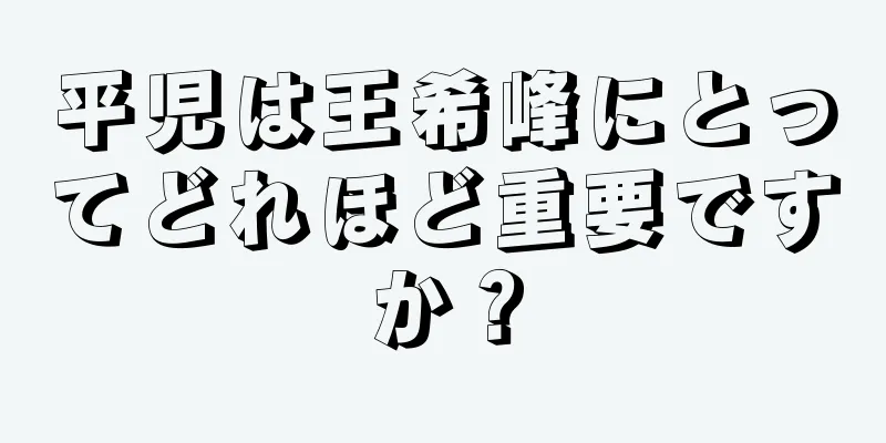 平児は王希峰にとってどれほど重要ですか？