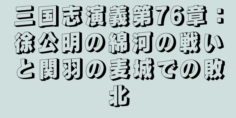三国志演義第76章：徐公明の綿河の戦いと関羽の麦城での敗北