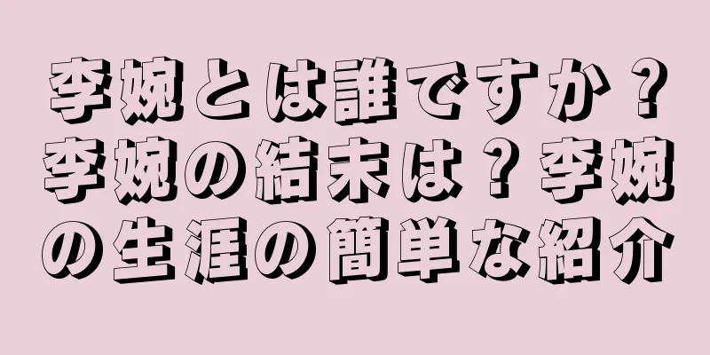 李婉とは誰ですか？李婉の結末は？李婉の生涯の簡単な紹介