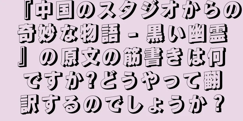 『中国のスタジオからの奇妙な物語 - 黒い幽霊』の原文の筋書きは何ですか?どうやって翻訳するのでしょうか？