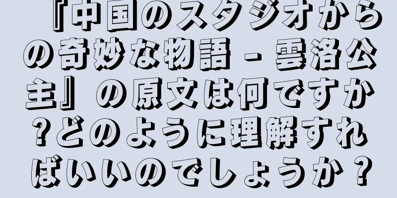 『中国のスタジオからの奇妙な物語 - 雲洛公主』の原文は何ですか?どのように理解すればいいのでしょうか？