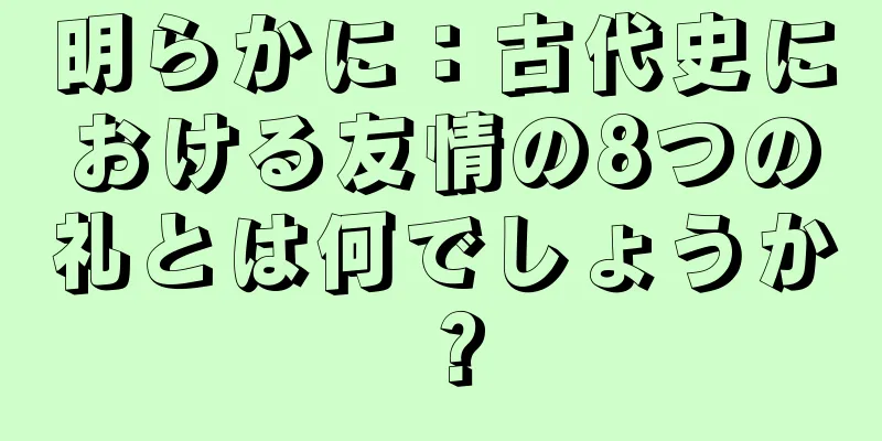明らかに：古代史における友情の8つの礼とは何でしょうか？
