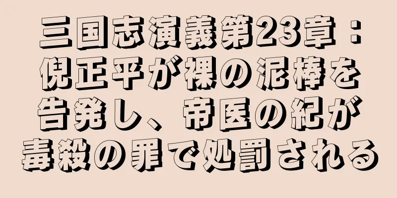 三国志演義第23章：倪正平が裸の泥棒を告発し、帝医の紀が毒殺の罪で処罰される