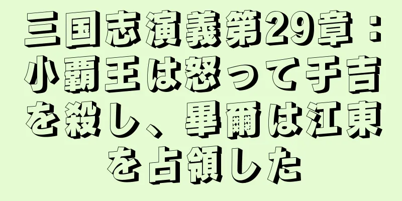 三国志演義第29章：小覇王は怒って于吉を殺し、畢爾は江東を占領した