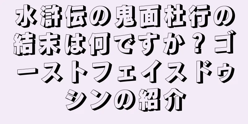 水滸伝の鬼面杜行の結末は何ですか？ゴーストフェイスドゥシンの紹介