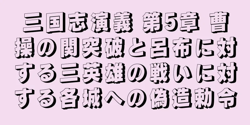 三国志演義 第5章 曹操の関突破と呂布に対する三英雄の戦いに対する各城への偽造勅令