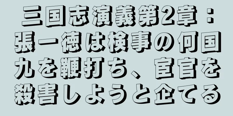 三国志演義第2章：張一徳は検事の何国九を鞭打ち、宦官を殺害しようと企てる