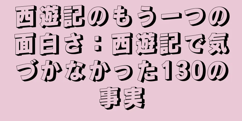 西遊記のもう一つの面白さ：西遊記で気づかなかった130の事実