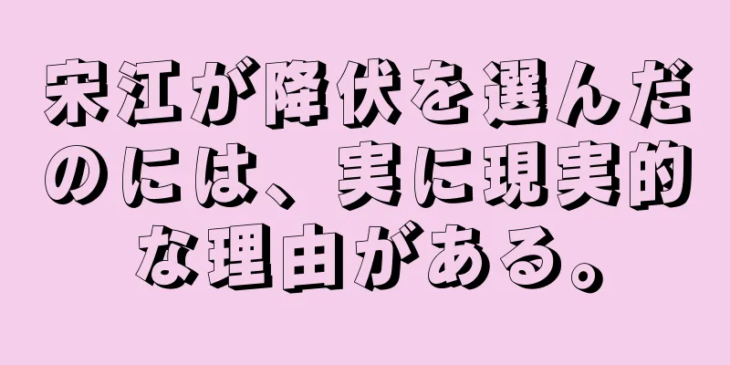 宋江が降伏を選んだのには、実に現実的な理由がある。