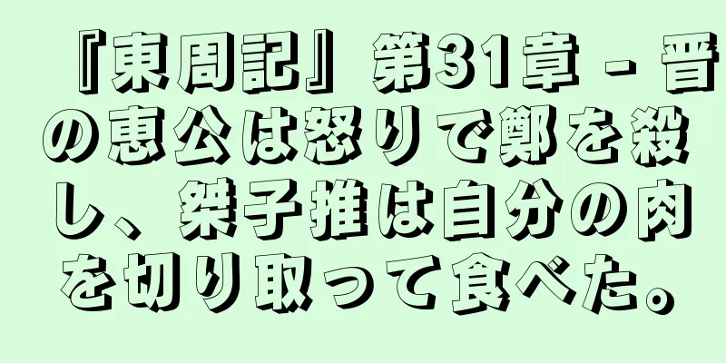 『東周記』第31章 - 晋の恵公は怒りで鄭を殺し、桀子推は自分の肉を切り取って食べた。