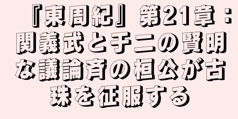『東周紀』第21章：関義武と于二の賢明な議論斉の桓公が古珠を征服する