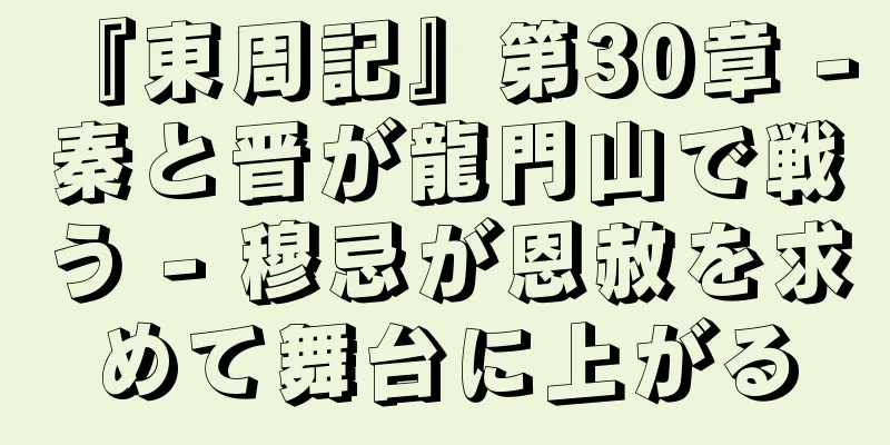 『東周記』第30章 - 秦と晋が龍門山で戦う - 穆忌が恩赦を求めて舞台に上がる