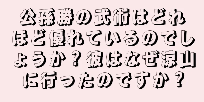 公孫勝の武術はどれほど優れているのでしょうか？彼はなぜ涼山に行ったのですか？