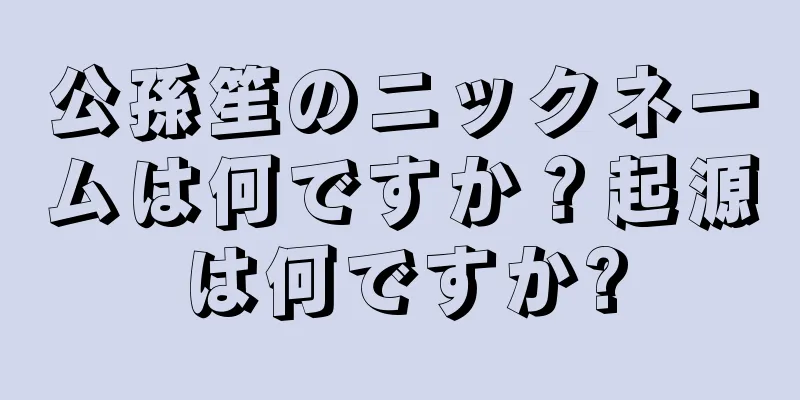 公孫笙のニックネームは何ですか？起源は何ですか?