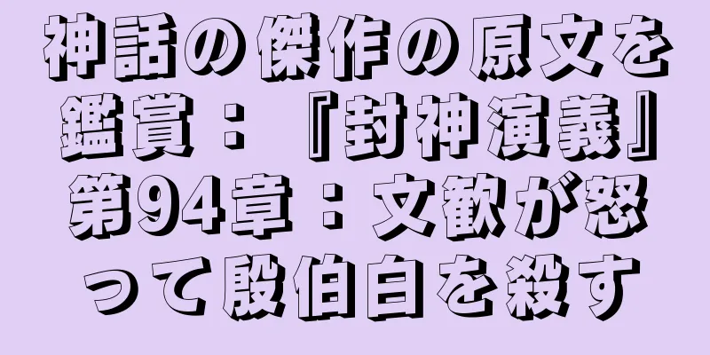 神話の傑作の原文を鑑賞：『封神演義』第94章：文歓が怒って殷伯白を殺す