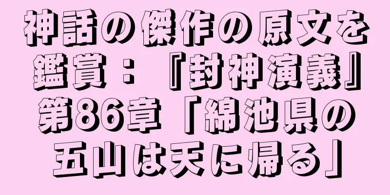 神話の傑作の原文を鑑賞：『封神演義』第86章「綿池県の五山は天に帰る」