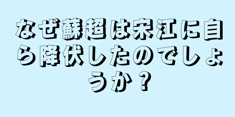 なぜ蘇超は宋江に自ら降伏したのでしょうか？