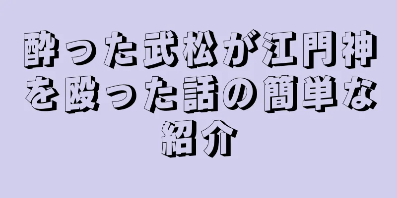 酔った武松が江門神を殴った話の簡単な紹介