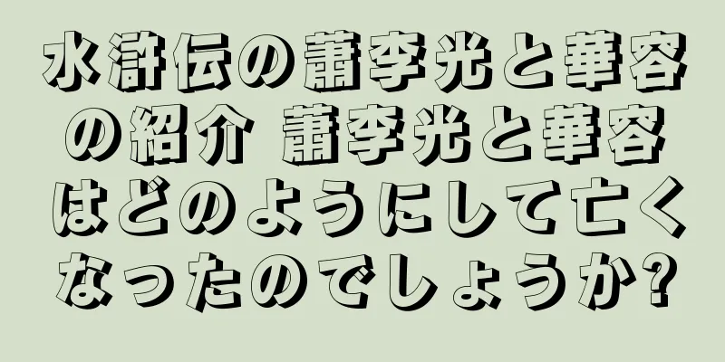 水滸伝の蕭李光と華容の紹介 蕭李光と華容はどのようにして亡くなったのでしょうか?