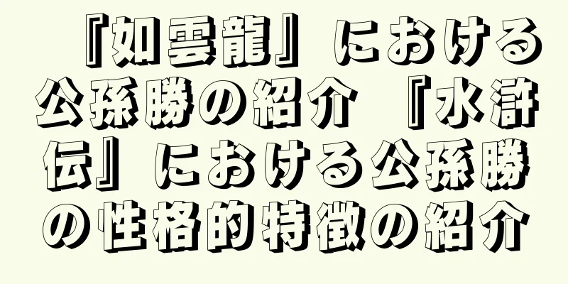 『如雲龍』における公孫勝の紹介 『水滸伝』における公孫勝の性格的特徴の紹介