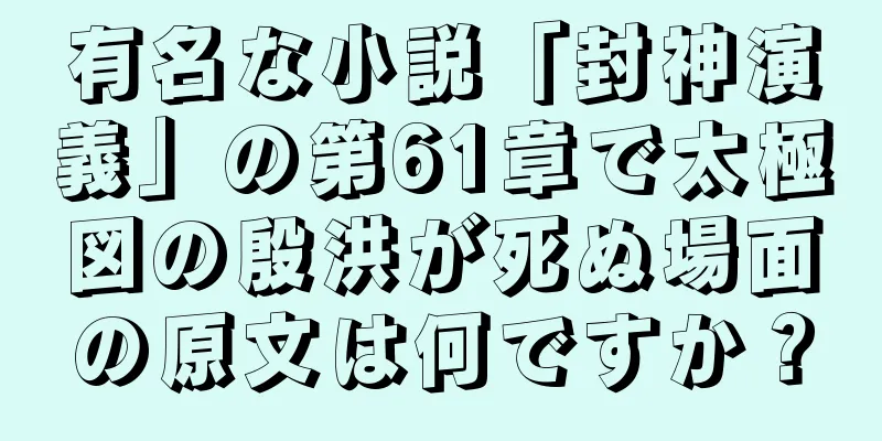 有名な小説「封神演義」の第61章で太極図の殷洪が死ぬ場面の原文は何ですか？