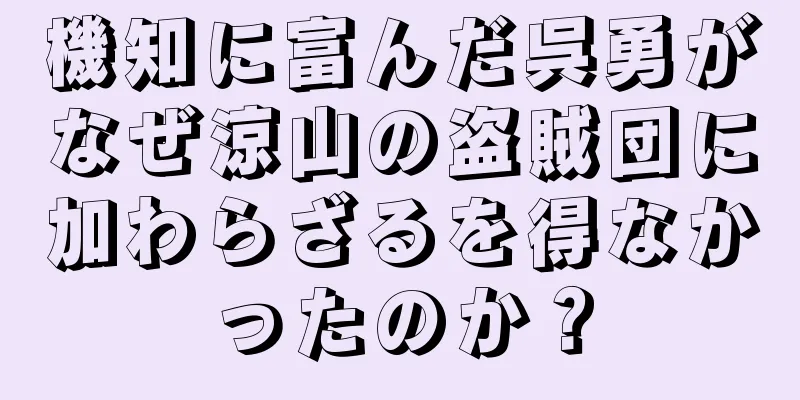 機知に富んだ呉勇がなぜ涼山の盗賊団に加わらざるを得なかったのか？