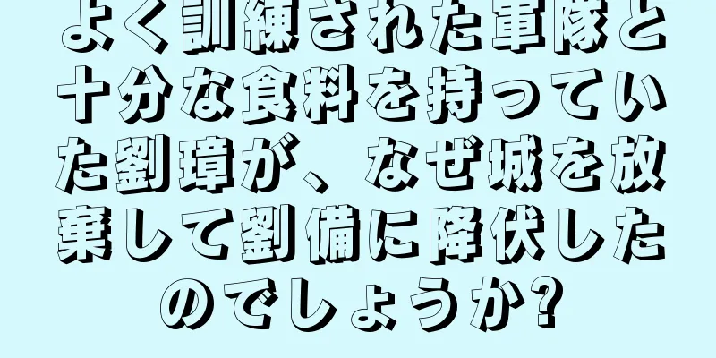 よく訓練された軍隊と十分な食料を持っていた劉璋が、なぜ城を放棄して劉備に降伏したのでしょうか?